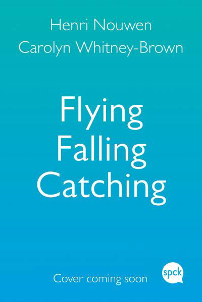 Cover for Henri Nouwen · Flying, Falling, Catching: An Unlikely Story of Finding Freedom (Paperback Book) (2022)