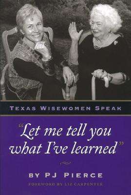 Let me tell you what I've learned: Texas Wisewomen Speak - PJ Pierce - Bücher - University of Texas Press - 9780292765948 - 1. September 2002