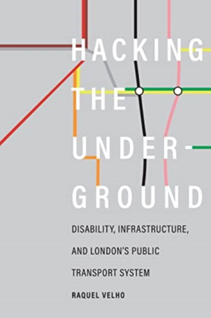 Cover for Raquel Velho · Hacking the Underground: Disability, Infrastructure, and London's Public Transport System - Feminist Technosciences (Paperback Book) (2023)