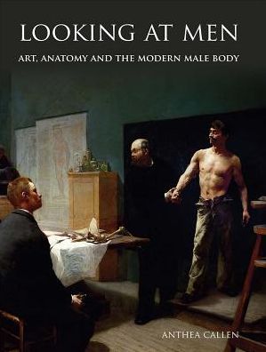 Cover for Anthea Callen · Looking at Men: Art, Anatomy and the Modern Male Body (Hardcover Book) (2018)