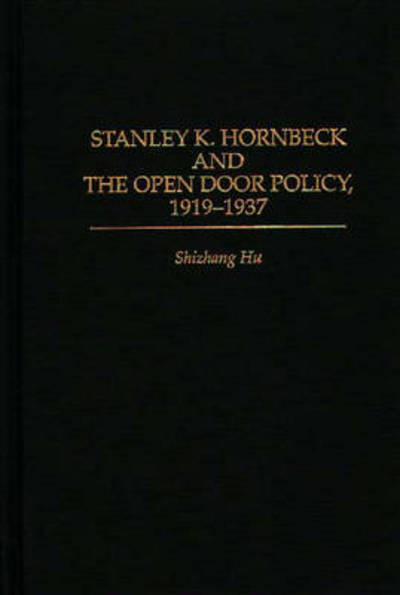 Cover for Shizhang Hu · Stanley K. Hornbeck and the Open Door Policy, 1919-1937 (Hardcover Book) (1995)