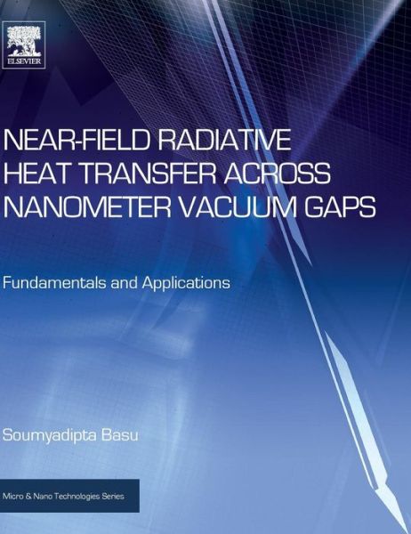 Cover for Basu, Soumyadipta (Test R&amp;D Engineer, Intel Corporation, School for Engineering of Matter, Transport, and Energy, Arizona State University, USA) · Near-Field Radiative Heat Transfer across Nanometer Vacuum Gaps: Fundamentals and Applications - Micro &amp; Nano Technologies (Hardcover Book) (2016)