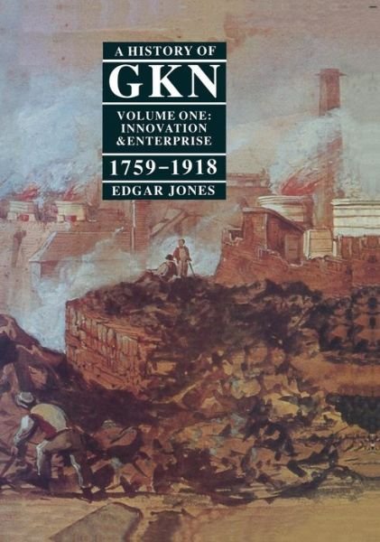 Cover for Edgar Jones · A History of GKN: Volume 1: Innovation and Enterprise, 1759-1918 (Innbunden bok) (1987)