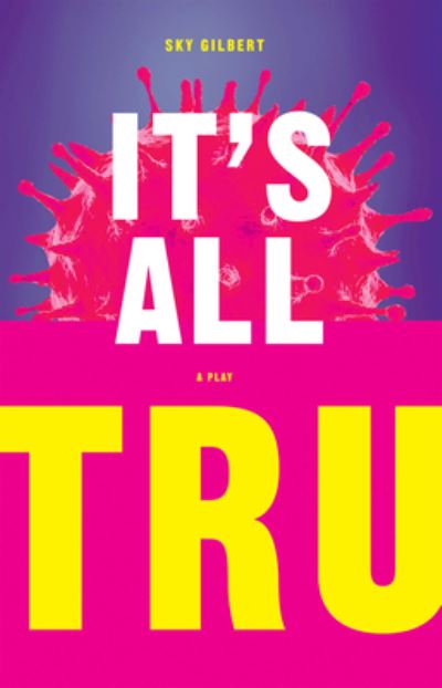 It's All TRU - Sky Gilbert - Books - Playwrights Canada Press - 9780369100948 - October 20, 2020