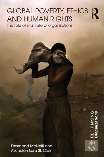 Cover for McNeill, Desmond (University of Oslo, Norway) · Global Poverty, Ethics and Human Rights: The Role of Multilateral Organisations - Rethinking Globalizations (Paperback Bog) (2009)