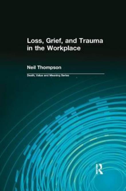 Cover for Neil Thompson · Loss, Grief, and Trauma in the Workplace - Death, Value and Meaning Series (Paperback Book) (2017)