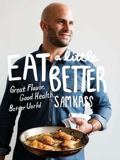 Eat a Little Better: Great Flavor, Good Health, Better World: A Cookbook - Sam Kass - Bøger - Potter/Ten Speed/Harmony/Rodale - 9780451494948 - 17. april 2018