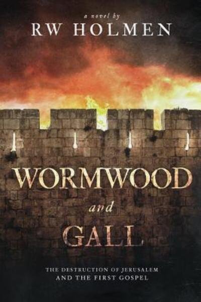 Cover for RW Holmen · Wormwood and Gall : The Destruction of Jerusalem and the First Gospel (Pocketbok) (2019)
