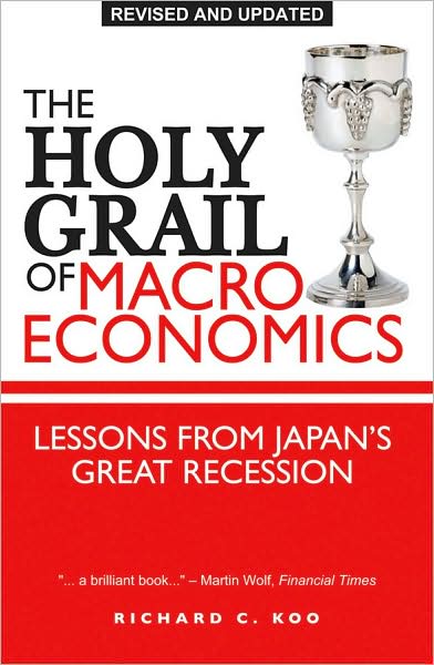 Cover for Richard C. Koo · The Holy Grail of Macroeconomics: Lessons from Japan's Great Recession (Paperback Book) [Revised edition] (2009)