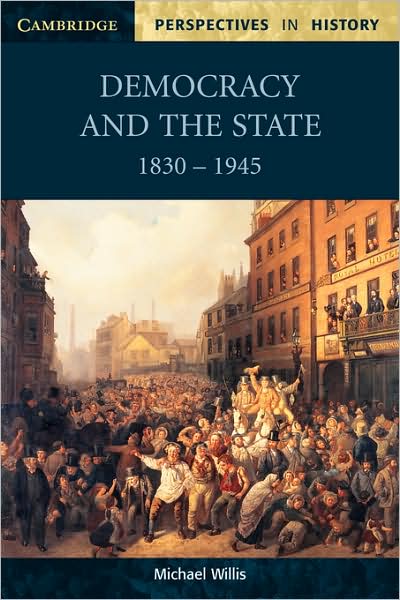 Democracy and the State: 1830–1945 - Cambridge Perspectives in History - Michael Willis - Books - Cambridge University Press - 9780521599948 - December 10, 1998
