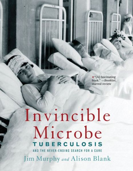 Invincible Microbe: Tuberculosis and the Never-Ending Search for a Cure - Jim Murphy - Books - HarperCollins - 9780544455948 - July 7, 2015