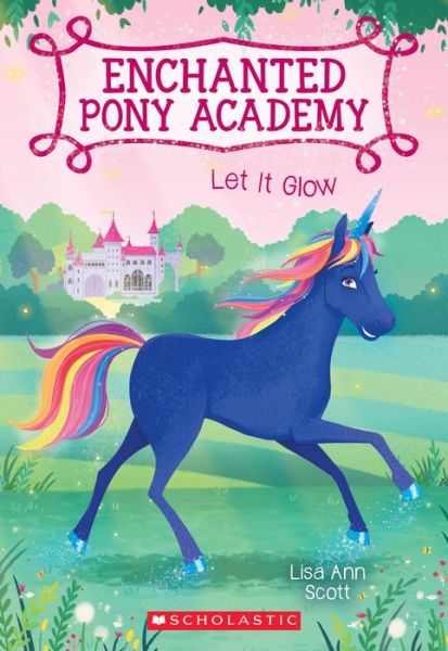 Let It Glow (Enchanted Pony Academy #3) - Enchanted Pony Academy - Lisa Ann Scott - Książki - Scholastic Inc. - 9780545908948 - 31 stycznia 2017