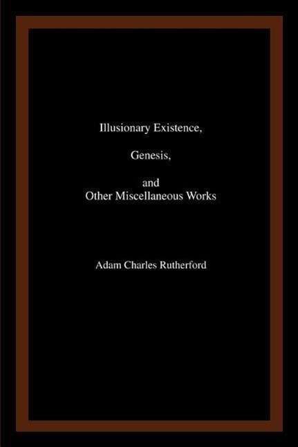 Cover for Adam Rutherford · Illusionary Existence, Genesis, and Other Miscellaneous Works (Paperback Bog) (2007)