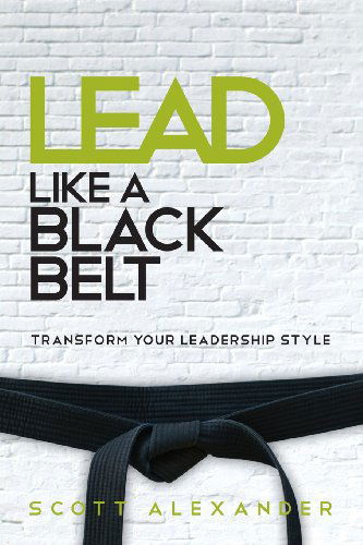 Cover for Scott Alexander · Lead Like a Black Belt: Transform Your Leadership Style (Taschenbuch) (2014)