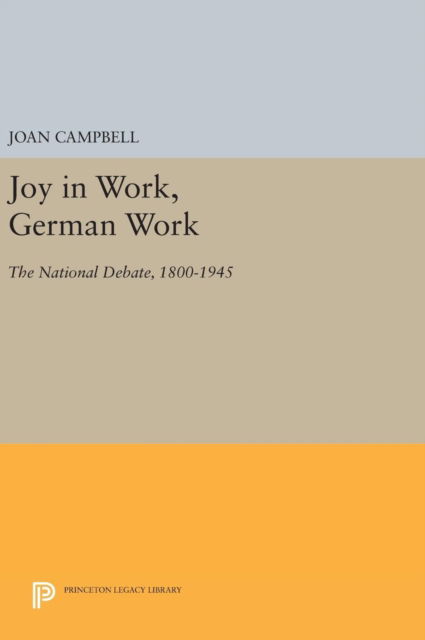 Cover for Joan Campbell · Joy in Work, German Work: The National Debate, 1800-1945 - Princeton Legacy Library (Hardcover Book) (2016)