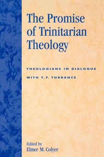 The Promise of Trinitarian Theology: Theologians in Dialogue with T. F. Torrance - Elmer M. Colyer - Books - Rowman & Littlefield - 9780742512948 - December 6, 2001