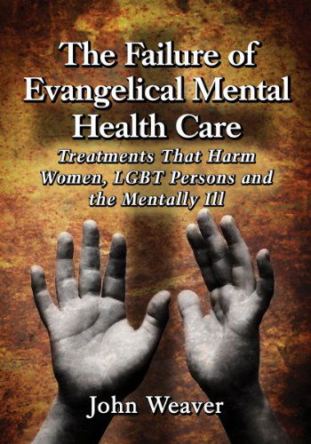 Cover for John Weaver · The Failure of Evangelical Mental Health Care: Treatments That Harm Women, LGBT Persons and the Mentally Ill (Taschenbuch) (2014)