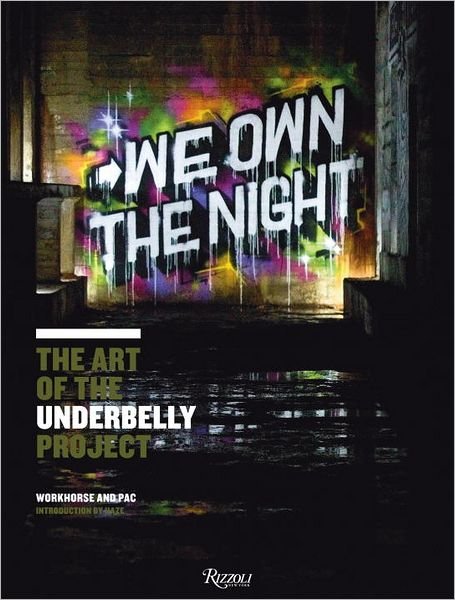 We Own the Night: the Art of the Underbelly Project - Workhorse - Books - Rizzoli International Publications - 9780789324948 - February 7, 2012