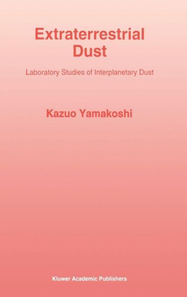 Cover for Kazuo Yamakoshi · Extraterrestrial Dust: Laboratory Studies of Interplanetary Dust - Astrophysics and Space Science Library (Hardcover Book) (1995)