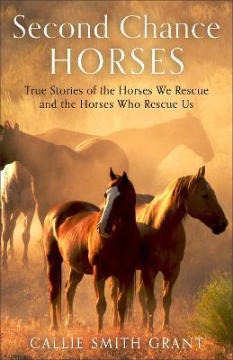 Cover for Callie Smith Grant · Second–Chance Horses – True Stories of the Horses We Rescue and the Horses Who Rescue Us (Pocketbok) (2023)