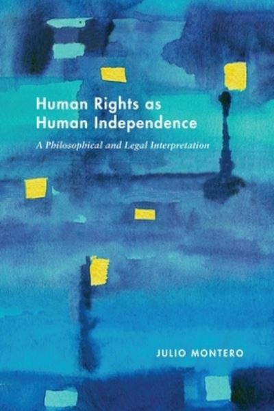 Cover for Julio Montero · Human Rights as Human Independence: A Philosophical and Legal Interpretation - Pennsylvania Studies in Human Rights (Hardcover Book) (2022)