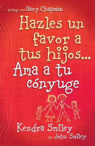 Cover for Kendra Smiley · Por El Bien De Tus Hijos...ama a Tu Conyuge: Do Your Kids a Favor... Love Your Spouse (Paperback Book) [Spanish edition] (2010)