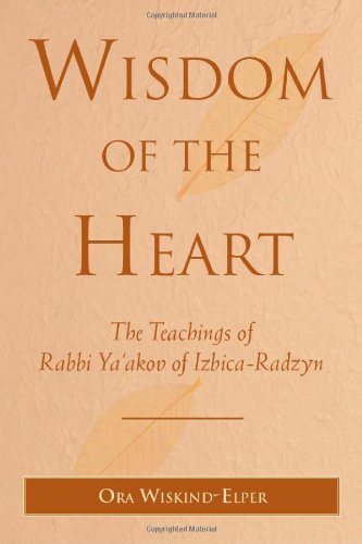 Cover for Ora Wiskind-elper · Wisdom of the Heart: the Teachings of Rabbi Ya'akov of Izbica-radzyn (Innbunden bok) (2010)