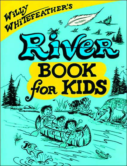 Willy Whitefeather's River Book for Kids - Willy Whitefeather - Books - Roberts Rinehart Publishers - 9780943173948 - 1996