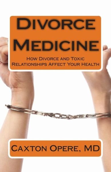 Cover for Caxton Opere Md · Divorce Medicine: How Divorce and Toxic Relationships Affect Your Health (Pocketbok) (2015)
