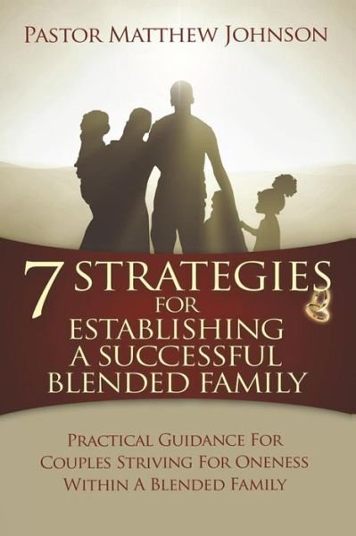Cover for Matthew Johnson · 7 Strategies for Establishing a Successful Blended Family: Practical Guidance for Couples Striving for Oneness Within a Blended Family (Paperback Bog) (2015)