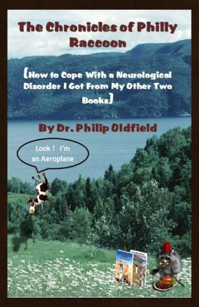Dr Philip Oldfield · The Chronicles of Philly Raccoon: How to Cope with a Neurological Disorder I Got from My Other Two Books (Taschenbuch) (2015)