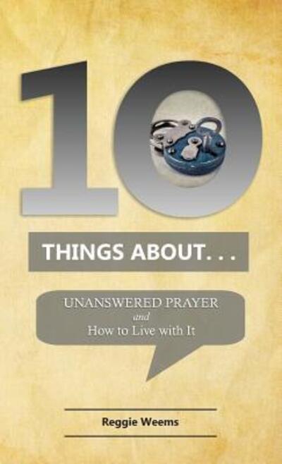 Cover for Reggie Weems · Ten Things About. . . Unanswered Prayer : And How to Live with It (Paperback Book) (2018)