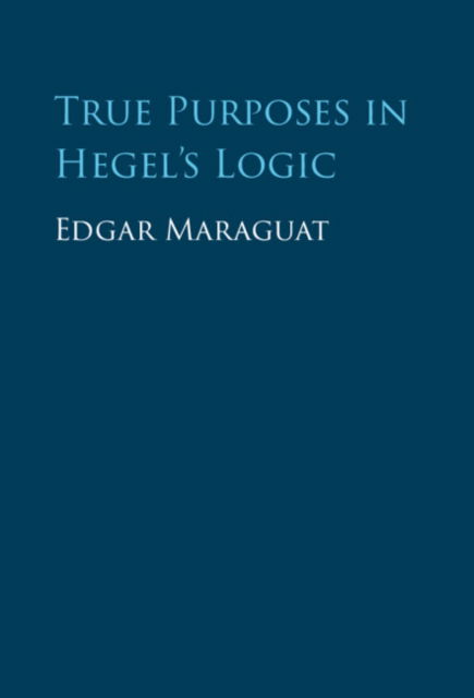 Cover for Maraguat, Edgar (Universidad de Valencia) · True Purposes in Hegel's Logic (Hardcover Book) (2023)