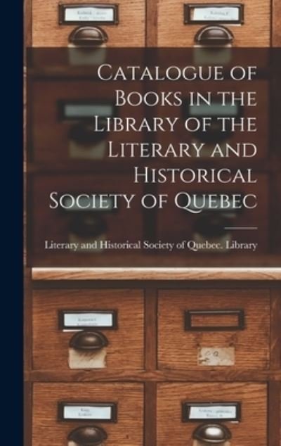 Cover for Literary and Historical Society of Qu · Catalogue of Books in the Library of the Literary and Historical Society of Quebec [microform] (Inbunden Bok) (2021)