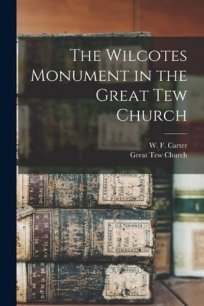 Cover for W F (William Fowler) B 1856 Carter · The Wilcotes Monument in the Great Tew Church (Pocketbok) (2021)