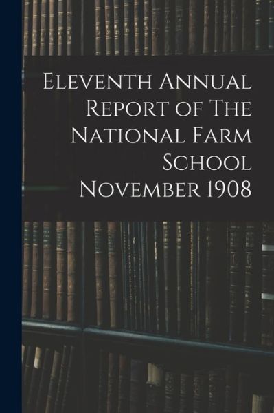 Cover for Anonymous · Eleventh Annual Report of The National Farm School November 1908 (Paperback Book) (2021)