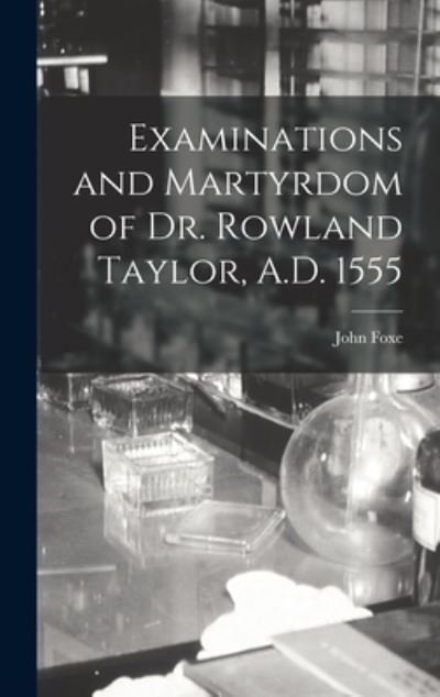 Cover for Foxe John · Examinations and Martyrdom of Dr. Rowland Taylor, A. D. 1555 (Buch) (2022)