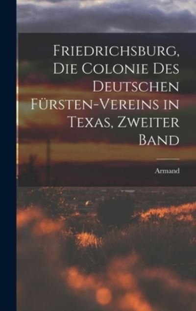 Cover for Armand · Friedrichsburg, Die Colonie des Deutschen Fürsten-Vereins in Texas, Zweiter Band (Buch) (2022)