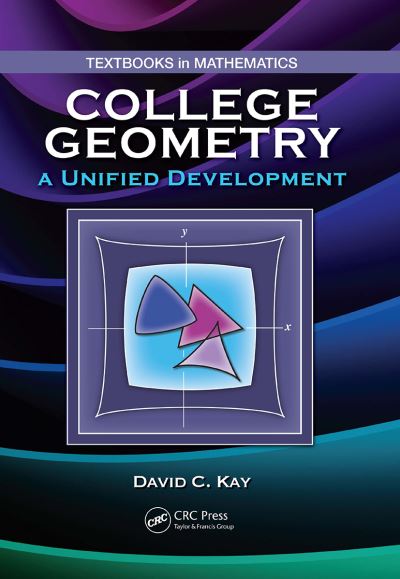 David C. Kay · College Geometry: A Unified Development - Textbooks in Mathematics (Paperback Book) (2024)