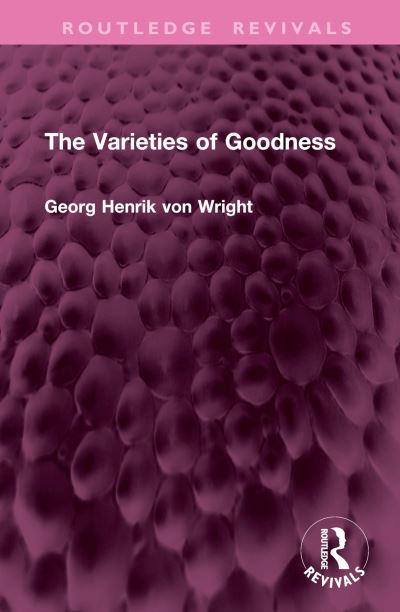 Georg Henrik Von Wright · The Varieties of Goodness - Routledge Revivals (Hardcover Book) (2024)