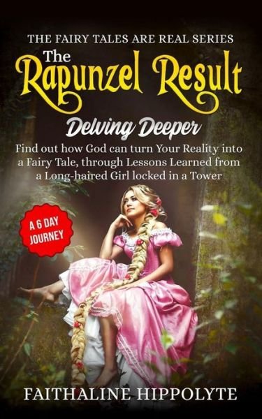 Faithaline Hippolyte · The Rapunzel Result, Delving Deeper : Find out how God can turn Your Reality into a Fairy Tale, through Lessons Learned from a Long-haired Girl locked ... Day Journey (Paperback Book) (2019)