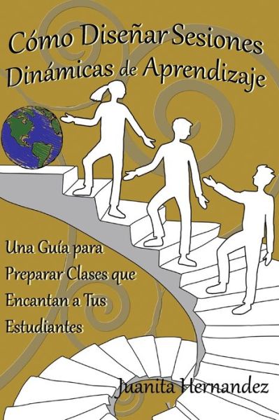 Cover for Juanita Hernandez · Cómo Diseñar Sesiones Dinámicas de Aprendizaje : Una Guía para Preparar Clases que Encantan a Tus Estudiantes (Paperback Book) (2019)