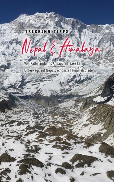 Cover for Philipp Winterberg · Trekking-Tipps Nepal &amp; Himalaya : Von Kathmandu ins Annapurna Base Camp : Unterwegs auf Nepals schönsten Himmelspfaden (Paperback Book) (2019)