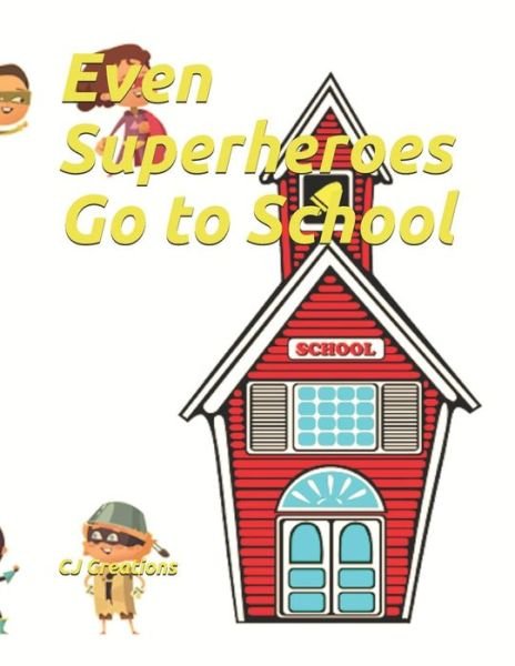 Cover for Cj Creations · Even Superheroes Go to School (Paperback Bog) (2019)