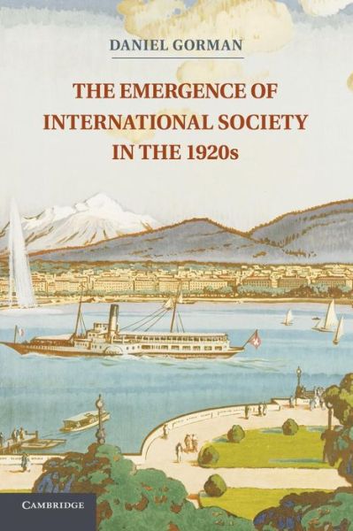 The Emergence of International Society in the 1920s - Daniel Gorman - Books - Cambridge University Press - 9781107640948 - March 6, 2014