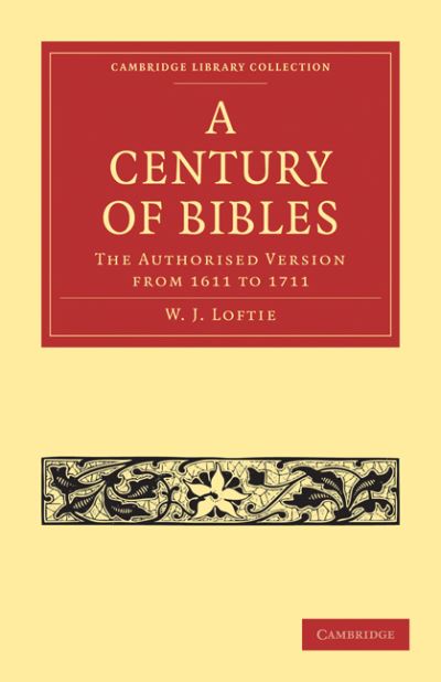 Cover for W. J. Loftie · A Century of Bibles: The Authorised Version from 1611 to 1711 - Cambridge Library Collection - History of Printing, Publishing and Libraries (Paperback Book) (2010)