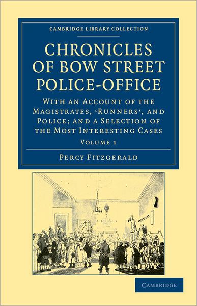 Cover for Percy Fitzgerald · Chronicles of Bow Street Police-Office: With an Account of the Magistrates, ‘Runners', and Police; and a Selection of the Most Interesting Cases - Cambridge Library Collection - British &amp; Irish History, 17th &amp; 18th Centuries (Paperback Book) (2011)