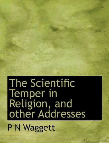 Cover for P N Waggett · The Scientific Temper in Religion, and Other Addresses (Paperback Book) [Large type / large print edition] (2009)