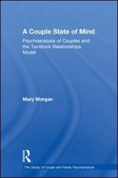 Cover for Mary Morgan · A Couple State of Mind: Psychoanalysis of Couples and the Tavistock Relationships Model - The Library of Couple and Family Psychoanalysis (Hardcover Book) (2018)