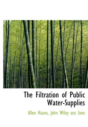 Cover for Allen Hazen · The Filtration of Public Water-supplies (Hardcover Book) (2010)